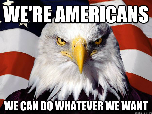We're Americans we can do whatever we want - We're Americans we can do whatever we want One-up America