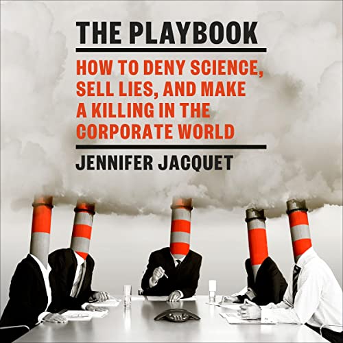 Amazon.com: The Playbook: How to Deny Science, Sell Lies, and Make a Killing in the Corporate World (Audible Audio Edition): Jennifer Jacquet, Jennifer Jacquet, Mirron Willis, Random House Audio: Audible Books &