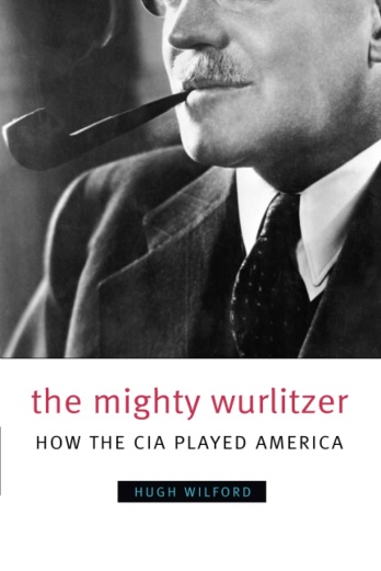 The Mighty Wurlitzer: How the CIA Played America: Wilford, Hugh: 9780674032569: Amazon.com: Books